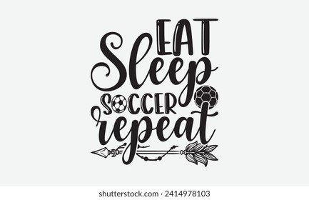 Eat sleep soccer repeat - Soccer T-Shirt Design, Hand lettering illustration for your design, Cut Files for Cricut, Digital Download, EPS 10.