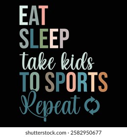 Eat Sleep Take Kids to Sports Repeat