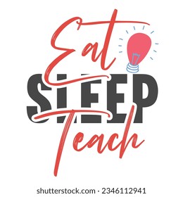 Eat Sleep Teach, Happy back to school day shirt print template, typography design for kindergarten pre-k preschool, last and first day of school, 100 days of school shirt.