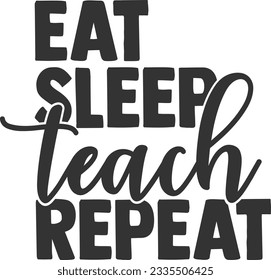 Eat Sleep Teach Repeat 
- Best Teacher