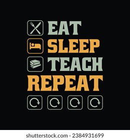 Eat Sleep Teach Repeat Funny Teacher T-Shirt Design.