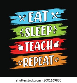 Eat sleep teach repeat - Teacher quotes t shirt, typographic, vector graphic or poster design.