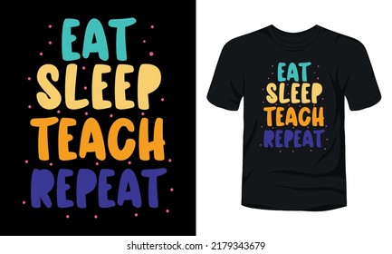 Eat sleep teach repeat typography t-shirt design.