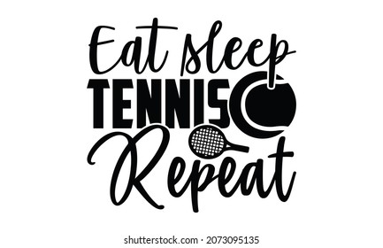 Eat sleep tennis repeat- Tennis t shirt design, Hand drawn lettering phrase, Calligraphy t shirt design, Hand written vector sign, svg, EPS 10