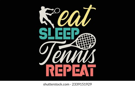 Eat Sleep Tennis Repeat - Tennis T shirt Design, Hand drawn lettering and calligraphy, illustration Modern, simple, lettering For stickers, mugs, etc.