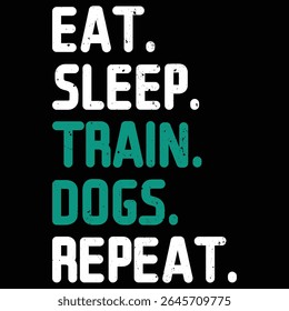 Eat sleep train dogs repeat