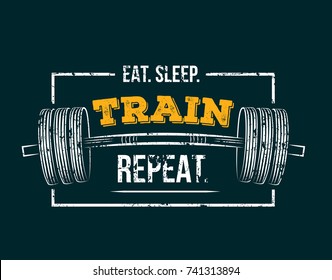 Eat sleep train repeat. Gym motivational quote with grunge effect and barbell. Workout inspirational Poster. Vector design for gym, textile, posters, t-shirt, cover, banner, cards, cases etc.