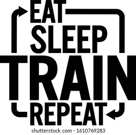 Eat sleep train repeat. Motivational text.