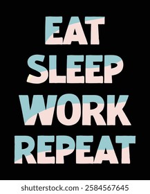 Eat sleep work repeat graphic design, Women's Day, mom life, man life, everyday human life.