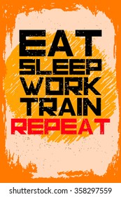 Eat sleep work train repeat. Creative motivation background. Grunge and retro design. Inspirational motivational quote. Calligraphic And Typographic. Retro color.