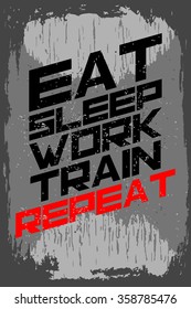 Eat sleep work train repeat. Creative motivation background. Grunge and retro design. Inspirational motivational quote. Calligraphic And Typographic. Retro color.