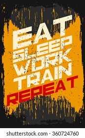 Eat sleep work train repeat. Creative motivation background. Grunge and retro design. Inspirational motivational quote. Calligraphic And Typographic. Retro color.