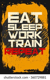 Eat sleep work train repeat. Creative motivation background. Grunge and retro design. Inspirational motivational quote. Calligraphic And Typographic. Retro color.