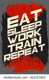 Eat sleep work train repeat. Creative motivation background. Grunge and retro design. Inspirational motivational quote. Calligraphic And Typographic. Retro color.