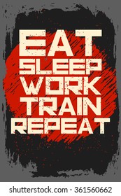 Eat sleep work train repeat. Creative motivation background. Grunge and retro design. Inspirational motivational quote. Calligraphic And Typographic. Retro color.