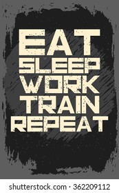 Eat sleep work train repeat. Creative motivation background. Grunge and retro design. Inspirational motivational quote. Calligraphic And Typographic. Retro color.