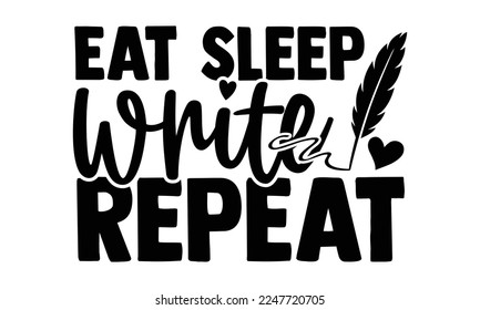 Eat Sleep Write Repeat - Writer T-Shirt Design, Konzeptuell handgeschriebene Phrase svg kalligraphisch, handgezeichnete Phrase einzeln auf weißem Hintergrund, zum Schneiden, Silhouette Cameo, Cricut