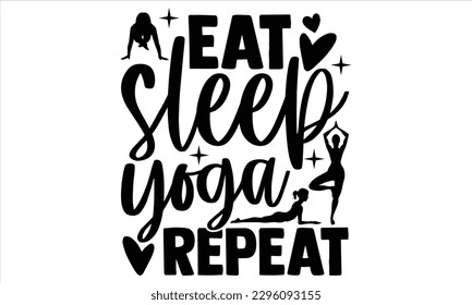 Eat sleep yoga repeat  - Yoga Day SVG Design, Hand lettering inspirational quotes isolated on white background, used for prints on bags, poster, banner, flyer and mug, pillows. svg