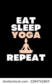 Eat Sleep Yoga Repeat - Typography Vector graphic art for a t-shirt - Vector art, typographic quote t-shirt, or Poster design.