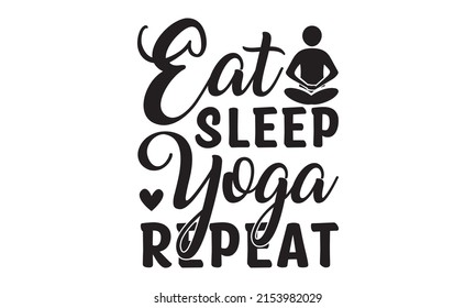 Eat Sleep Yoga Repeat - Vector quote lettering about the workout, Typography  t-shirt, t-shirt design, font style t-shirt design,