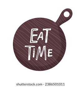 Eat Time text on Cutting board isolated on white background. Kitchen sign for badge, label, logo for shop, kitchen classes, cafe, food studio. Handwritten phrase. Inspiration graphic design element