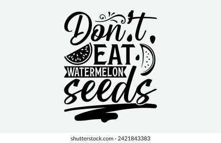 Don’t Eat Watermelon Seeds - Watermelon T-Shirt Design, Modern calligraphy, Vector illustration with hand drawn lettering, posters, banners, cards, mugs, Notebooks, white background.