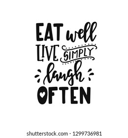 Eat well live simply laugh often Hand drawn typography poster. Conceptual handwritten phrase Home and Family T shirt hand lettered calligraphic design. Inspirational vector