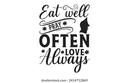 Eat well pray often love always - Lettering design for greeting banners, Mouse Pads, Prints, Cards and Posters, Mugs, Notebooks, Floor Pillows and T-shirt prints design.