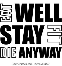 eat well stay fit die anyway black graphic design and cut file