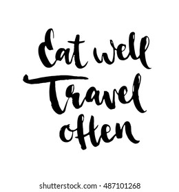 Eat well and travel often. Motivational life quote about traveling. Hand drawn lettering. Can be used for print: bags, t-shirts, home decor, posters, cards, and for web: banners, blogs, advertisement.