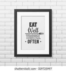 Eat well, travel often - Quote typographical Background in realistic square black frame on the brick wall background. Vector EPS10 illustration. 