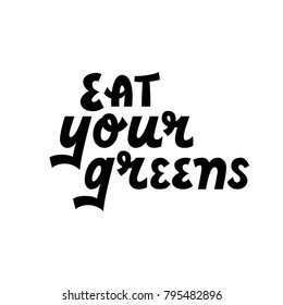 Eat your greens black and white hand lettering quote card. Handmade vector calligraphy illustration with isolated on white background.