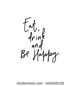 Eat,drink and be happy.Inspirational quote.Hand lettering female phrase in modern mono line style.Design is good on t-shirts,bags,stationary,poster.