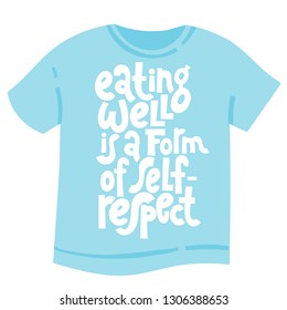 Eating well is a form of self-respect. T-shirt with hand drawn vector lettering about gym, fitness, wellness program, inspiration to lose weight. Typography quote for a party, social media, gift. 