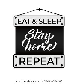 Eat,sleep, stay home, repeat - design with hand lettering and font. Typography poster with text and calligraphic inscription as a label. Motivational quote for home quarantine. Vector. 