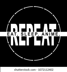 EAT.SLEEP.ANIME/REPEAT modern Fashion Slogan for T-shirt and apparels graphic vector Print.