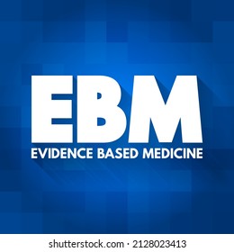 EBM - Evidence-based medicine - use of current best evidence in making decisions about the care of individual patients, acronym text concept background