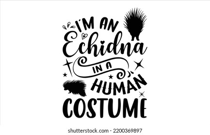 I’m An Echidna In A Human Costume - porcupine T shirt Design, Modern calligraphy, Cut Files for Cricut Svg, Illustration for prints on bags, posters
