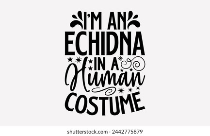 I'm An Echidna In A Human Costume- Porcupine t- shirt design, Handmade calligraphy vector Illustration for prints and bags, posters, cards, greeting card template with typography text eps, Files for C