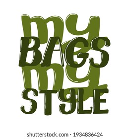 Eco bag hand written slogan. My bags my style quote. Lettering of zero waste lifestyle. Modern typography for choosing eco friendly lifestyle. Vector postcard, print design or card