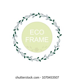 Eco frame, round wreath for greeting card design, wedding invitations, logos, business cards, printed editions. Green botanical template with your text. Flower elements, bushes, branches, leaves.