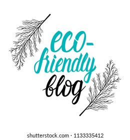 Eco friendly blog inscription lettering sign. Vector illustration hand drawn isolated on white background. Hand drawing botanical branch of a flower