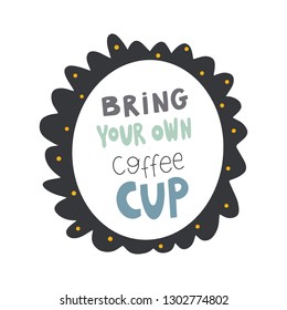 Eco friendly hand drawn lettering. Colorful bring your own coffee cup text in frame. Vector illustration. Zero waste lifestyle