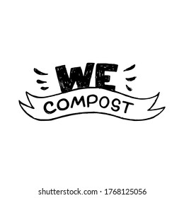 Eco friendly illustration with lettering inscription We Compost decorated with ribbon. Hand drawn commitment about making domestic fertilizer from organic waste. Text for print, banner, poster, label