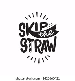 Eco friendly lettering message Skip the Straw calling for plastic consumption reduce. Hand drawn ecology slogan for apparel, banner, menu, sticker, shop. Typographic text about zero waste lifestyle