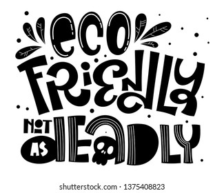 Eco Friendly not as Deadly text slogan - Eco friendly hand draw lettering monochrome phrase with leaf and dots decor for card, stickers, prints, textile design.