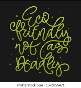 Eco Friendly not as Deadly text slogan. Colorful green eco friendly hand draw lettering phrase with dots decor on dark background for card, stickers, prints, textile design.
