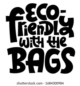 Eco-friendly with the bags. Unique vector hand drawn lettering quote. Stylish eco cloth bag and eco-friendly tote fabric. Textile, apparel graphic print, trendy template for company merchandise. 