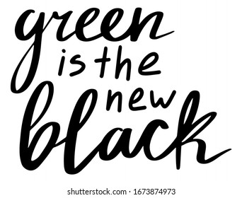 Eco-friendly Lettering quote on White Background. Green is the new black. Graphic illustration. Design for banner, poster, card, invitation, print