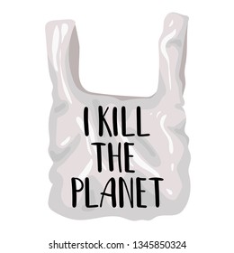 Ecological concept - plastic bag or package, lettering - I kill planet. Problem of plastic trash, pollution of planet, oceans. Environmental Protection. Vector flat image.